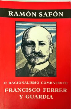 O racionalismo combatente Francisco Ferrer y Guardia