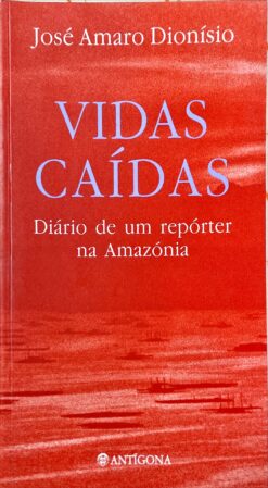 Vidas caídas: Diário de um repórter na Amazónia