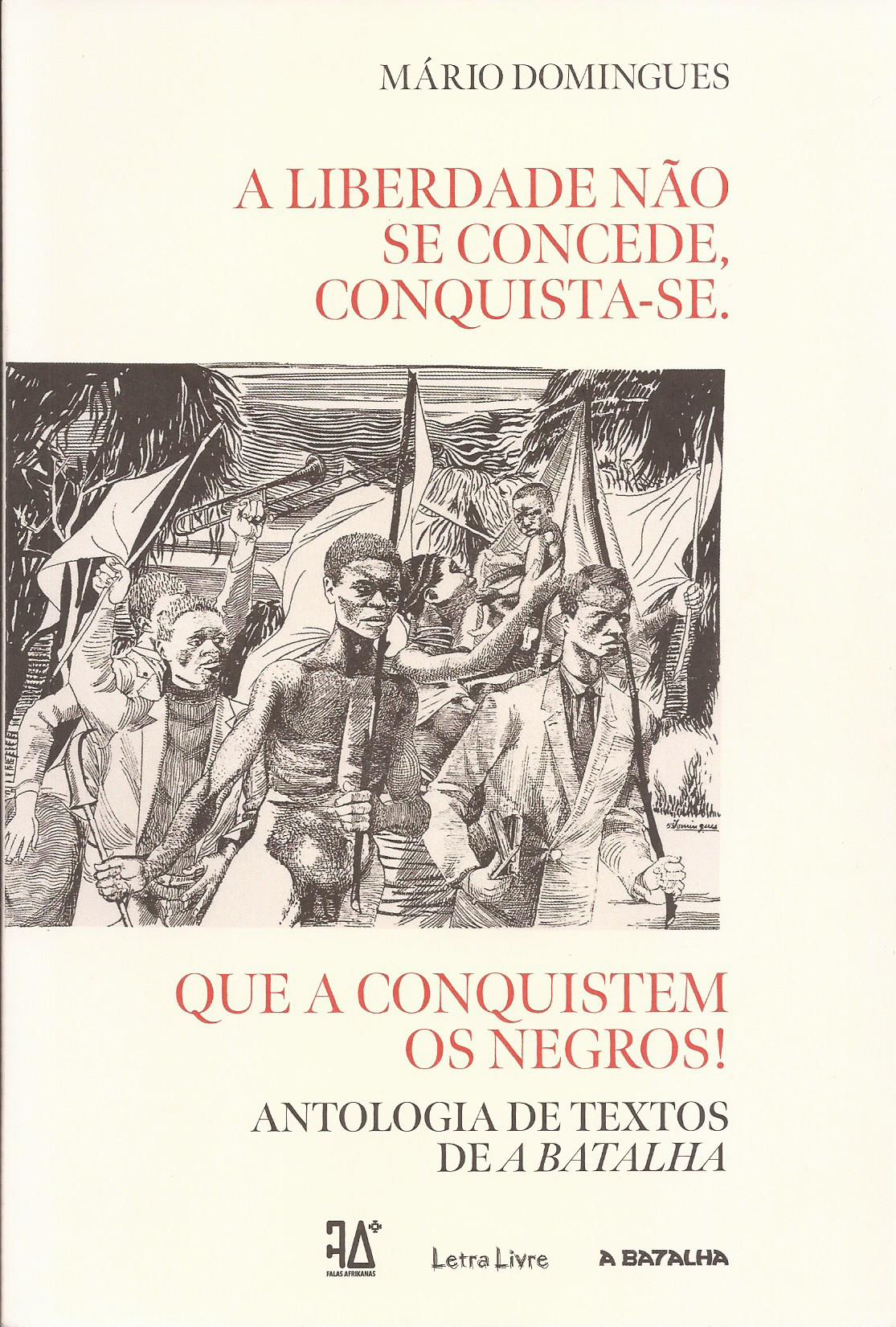 A liberdade não concede, conquista-se. Que a conquistem os negros! Antologia de textos de A Batalha